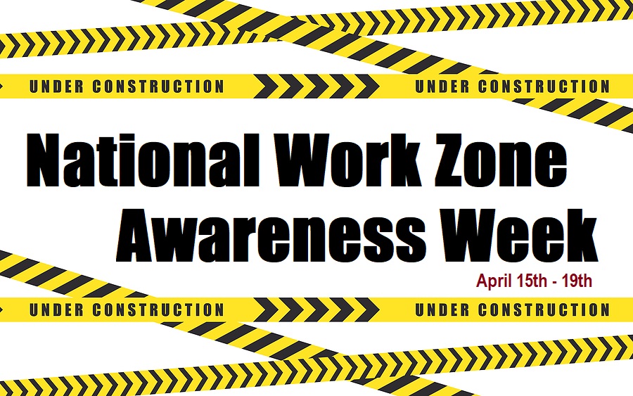 National Work Zone Awareness and Safety - April 15th to April 19th